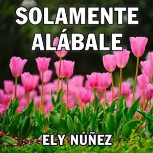 Disco Solamente Alábale de Ely Núñez