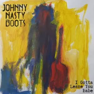 Álbum I Gotta Leave You Babe de Johnny Nasty Boots