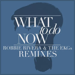 Álbum What to Do Now (Remixes) de Robbie Rivera