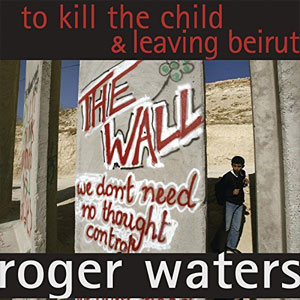 Álbum To Kill the Child / Leaving Beirut de Roger Waters