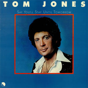 Álbum Say You'll Stay Until Tomorrow de Tom Jones